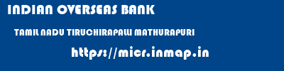 INDIAN OVERSEAS BANK  TAMIL NADU TIRUCHIRAPALLI MATHURAPURI   micr code